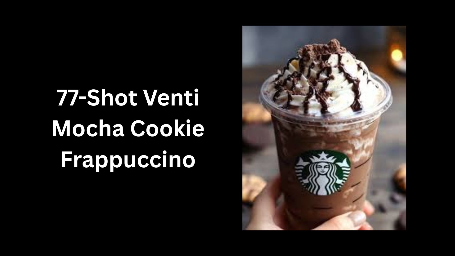 77-Shot Venti Mocha Cookie Frappuccino