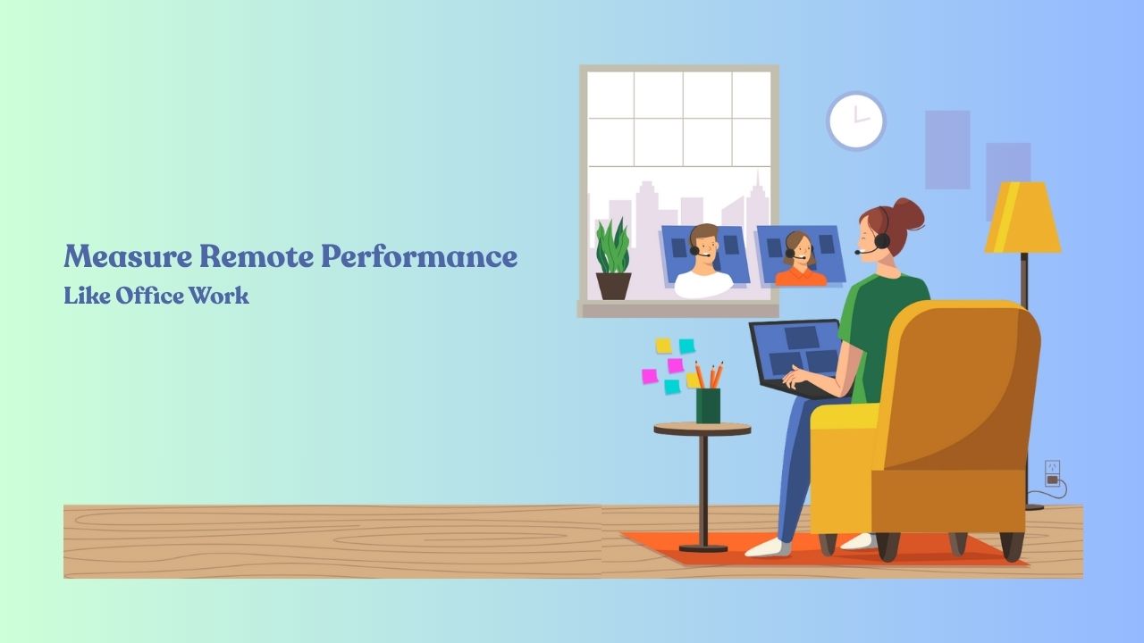 Why You Can’t Measure Remote Performance Like Office Work