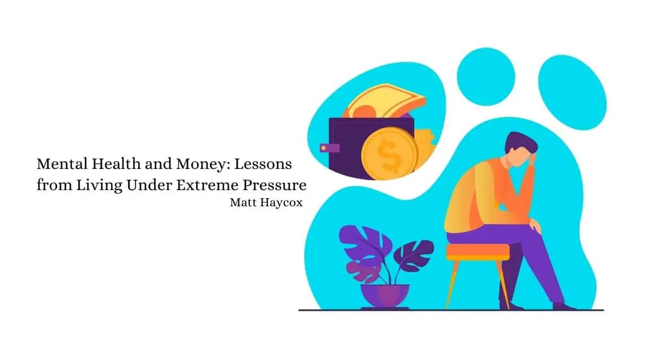 Matt Haycox on Mental Health and Money: Lessons from Living Under Extreme Pressure