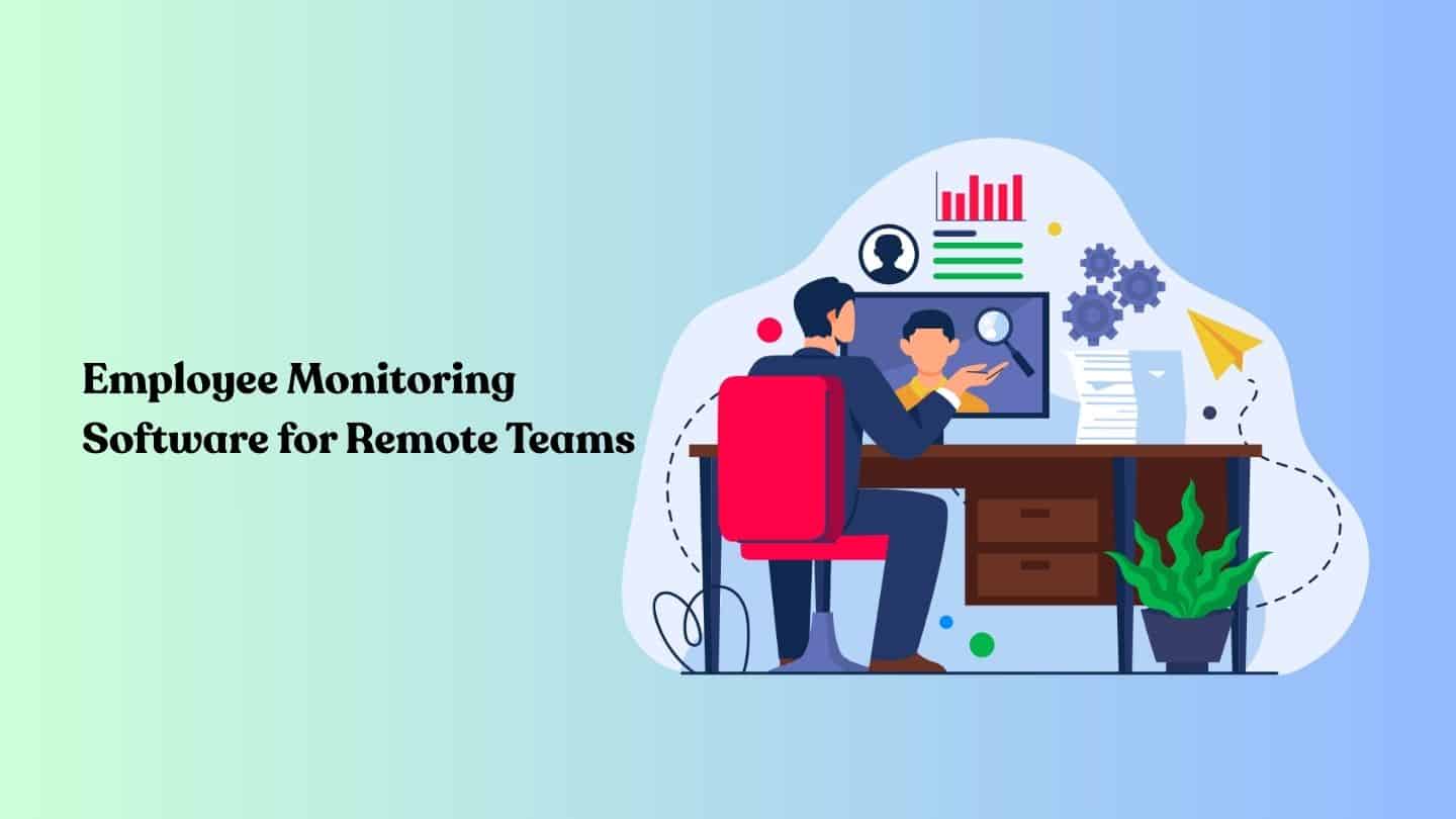 Employee Monitoring Software for Remote Teams: What to Track and What to Avoid