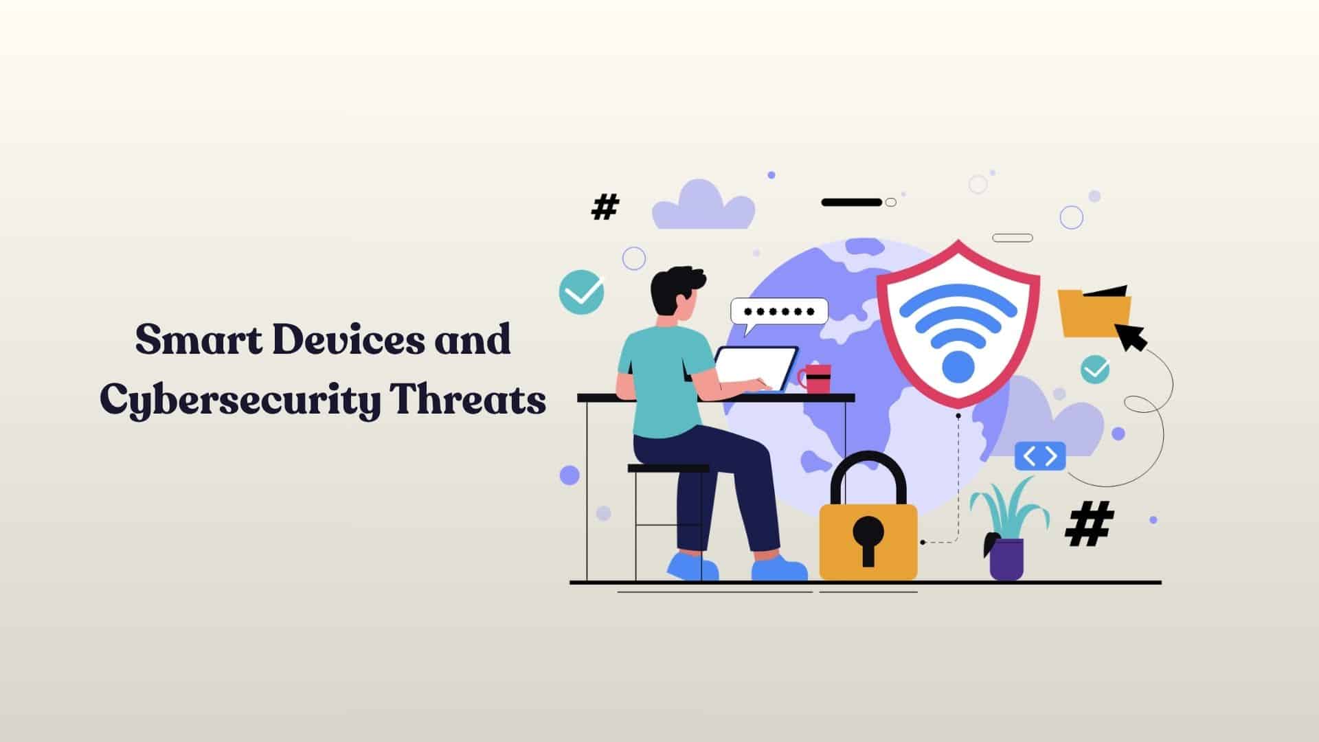 From Smart Devices to Smarter Threats: How  Modern Technology Is Changing Cybersecurity