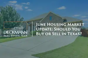 June Housing Market Update: Should You Buy or Sell in Texas? | Emily Dieckmann Real Estate