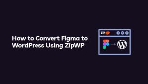 How to Convert Figma to WordPress Using ZipWP