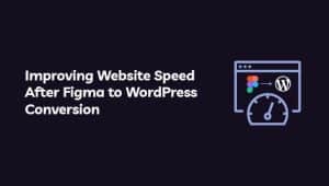 Improving Website Speed After Figma to WordPress Conversion
