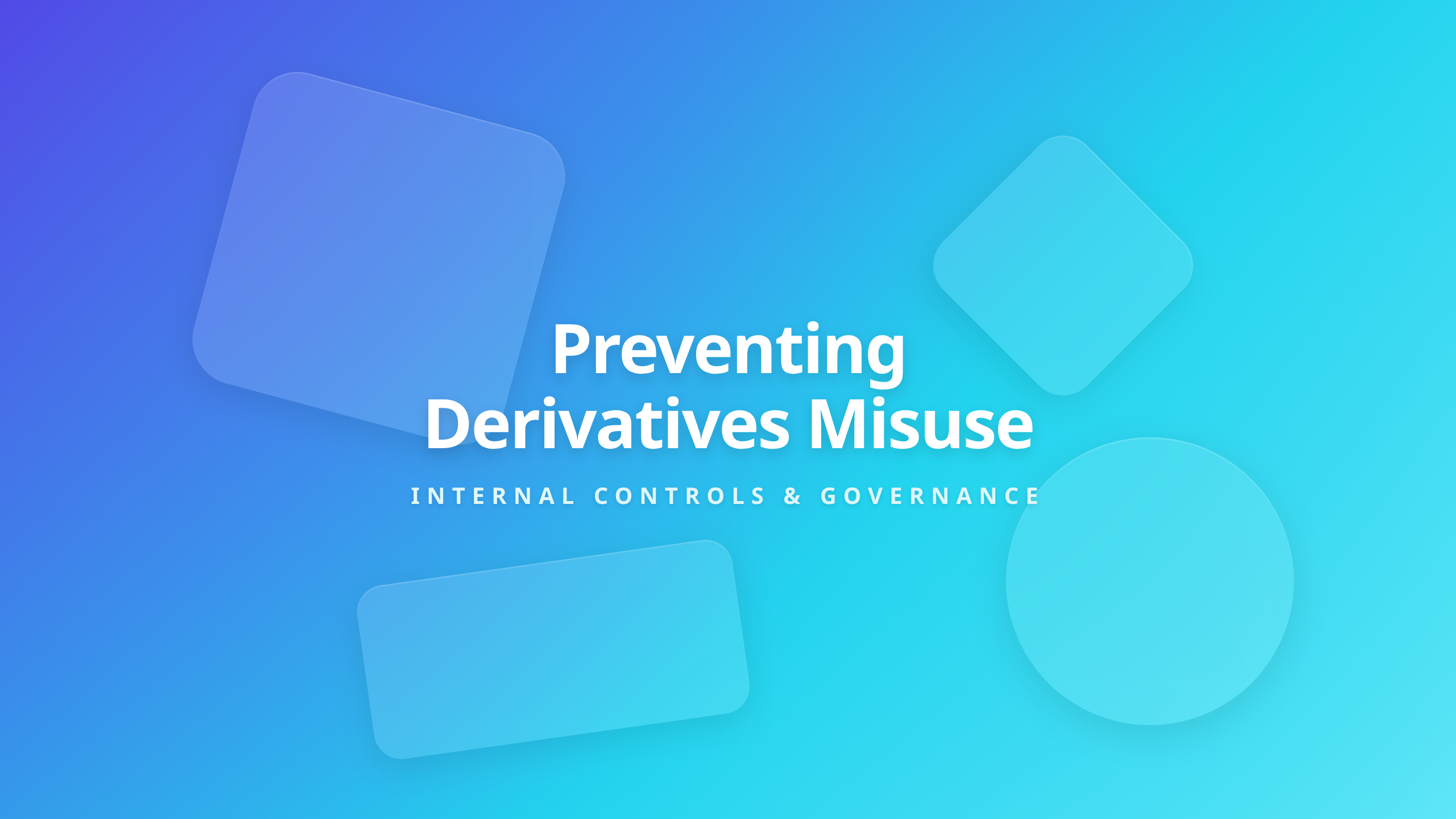 Derivatives Misuse Prevention - Internal Controls and Governance Framework