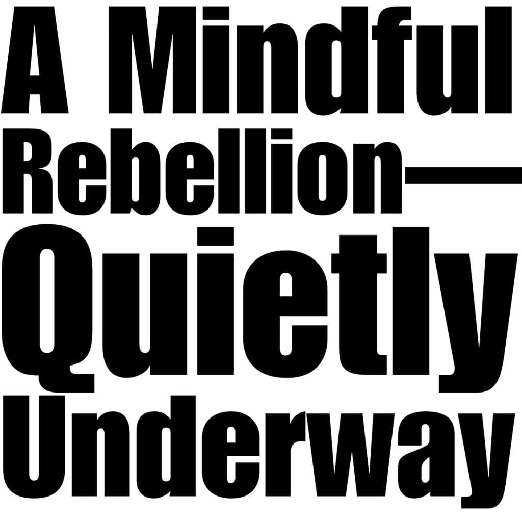 Solid black words “A Mindful Rebellion — Quietly Underway” fill the white square, the letters cropped tight to the edges for a bold, minimalist impact.