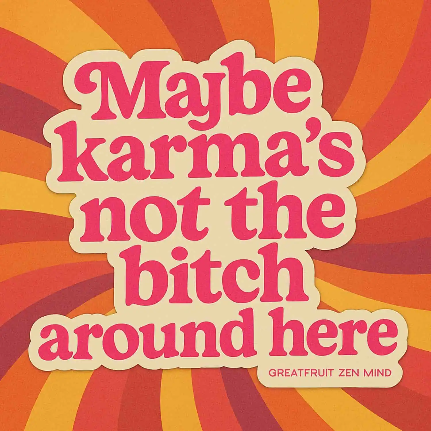 Text, against swirling lines of yellows and oranges reads: Maybe karma's not the bitch around here.