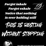 A simple drawing of a leaf blowing in the air. White text over black background: Mindful breathing. Forget inhale. Forget exhale. Notice that nothing is ever holding still. This is resting without stopping. Confess calm in movement. Confess calm in transition.