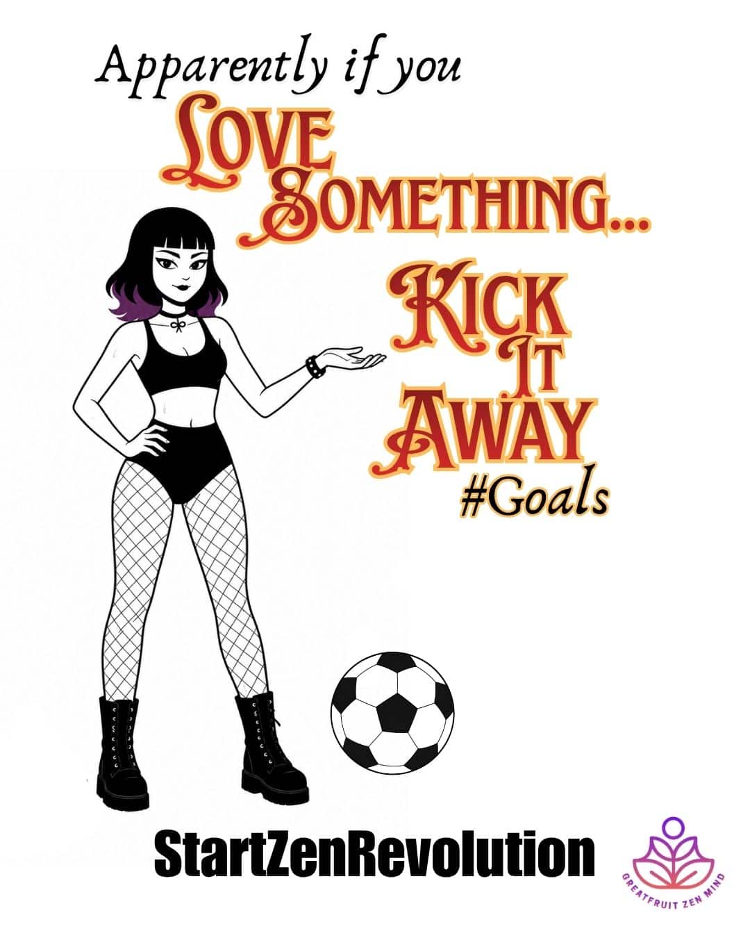Black-and-white illustration of Lenore, a goth cartoon woman with purple-tipped hair, gesturing toward a soccer ball beneath the words, "Apparently if you love something... KICK IT AWAY #Goals." The image includes the StartZenRevolution tagline and Greatfruit Zen Mind logo and pays homage to the World Cup with a dash of mindful inquisition.