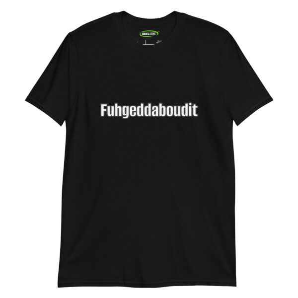 unisex-basic-softstyle-t-shirt-black-front-6984c5c825ef5.jpg Funny Lifestyle Gift - Fuhgeddaboudit