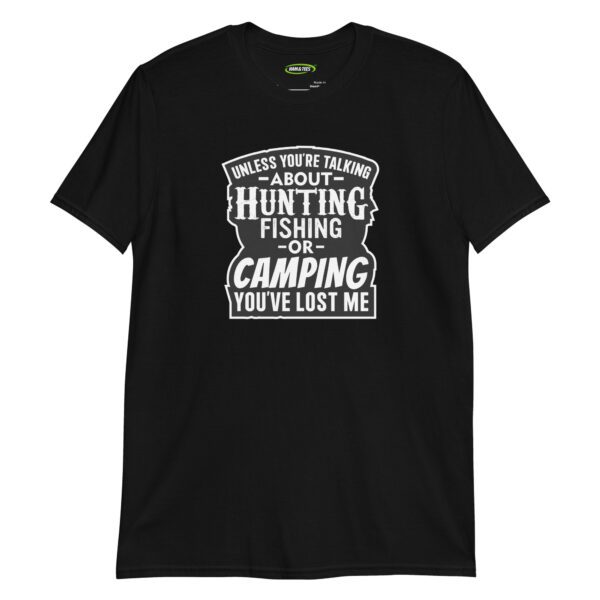 unisex-basic-softstyle-t-shirt-black-front-698cddbb47d34.jpg Funny Uutdoorsman Gift for Men Unless You’re Talking About Hunting, Fishing, or Camping—You’ve Lost Me