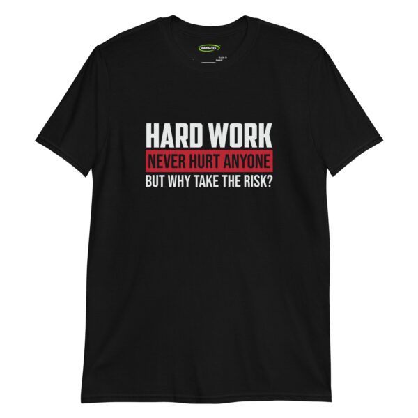 unisex-basic-softstyle-t-shirt-black-front-698d347cdef89.jpg Hard Work Never Hurt Anyone—But Why Take the Risk