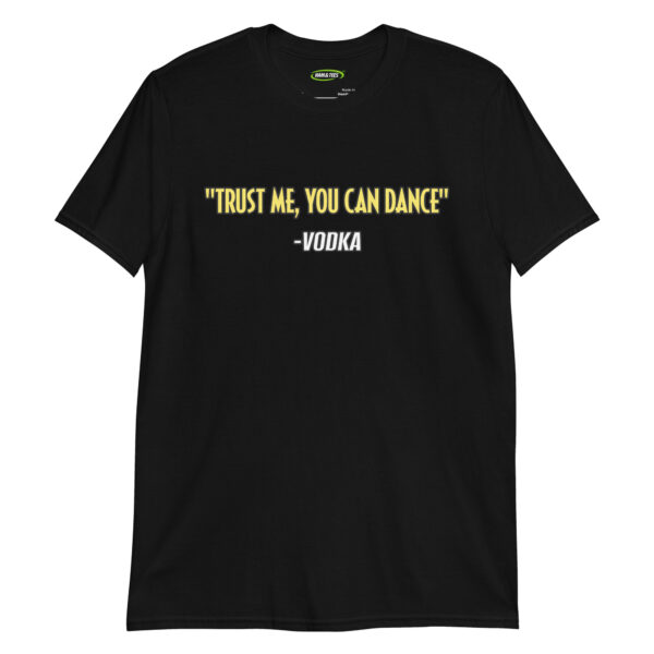 unisex-basic-softstyle-t-shirt-black-front-699f94dfe5515.jpg Trust Me, You Can Dance. —Vodka