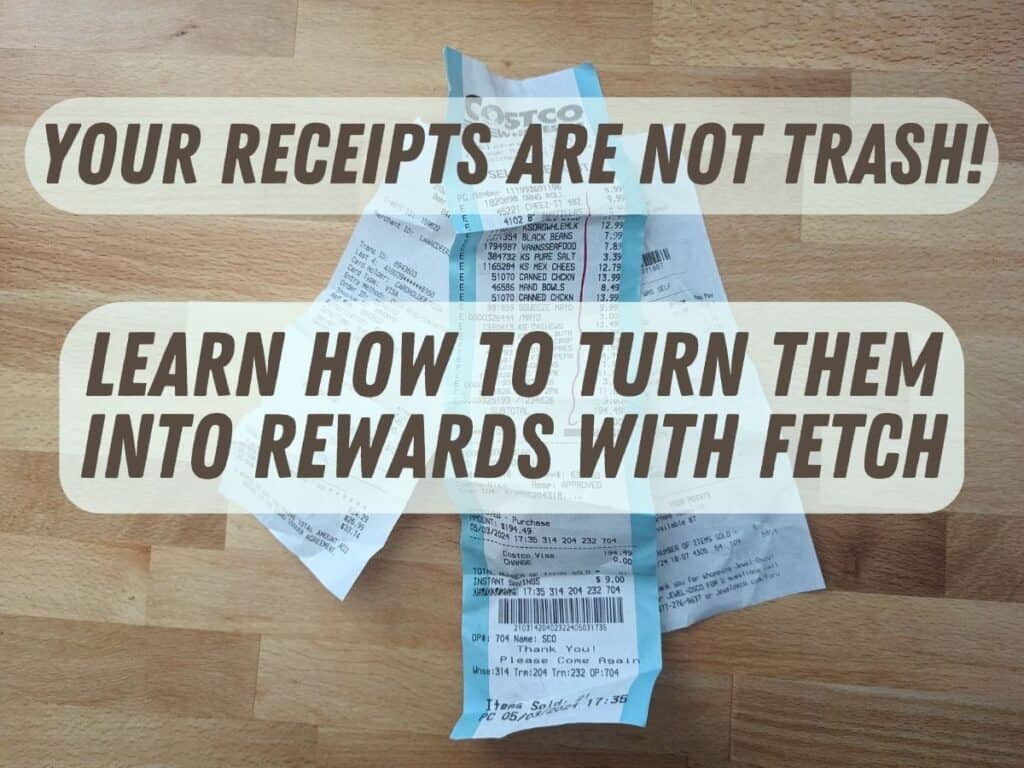 Image shows receipts on a wooden table with text "Your receipts are not trash! Learn how to turn them into rewards with Fetch."