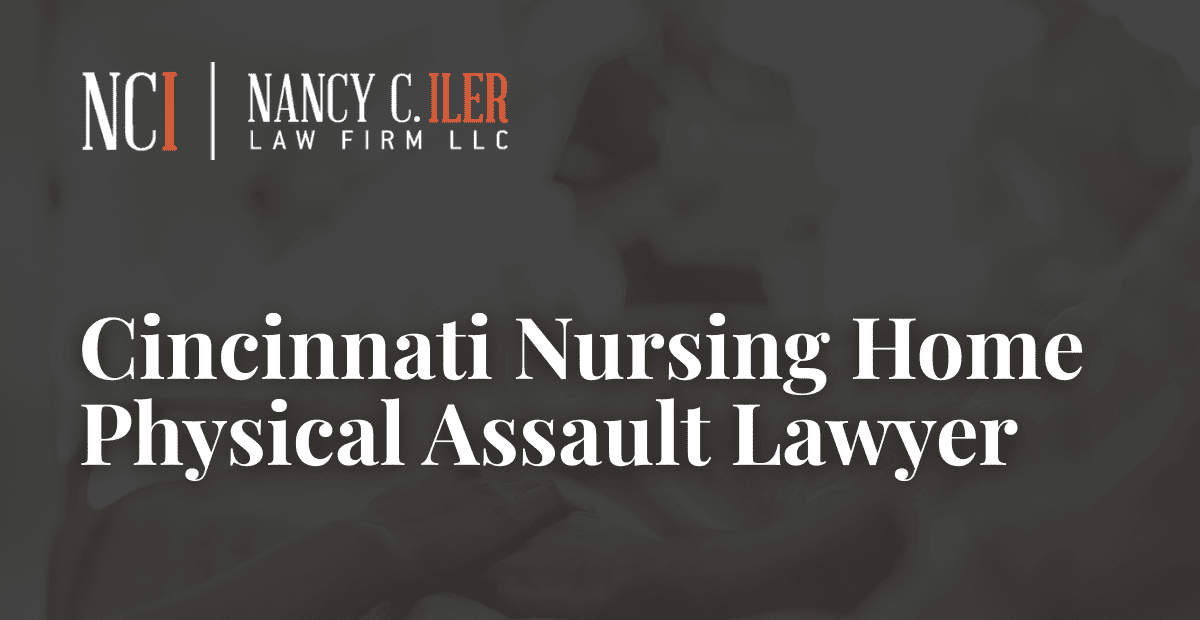 Cincinnati Nursing Home Physical Assault Lawyer – Nancy C. Iler