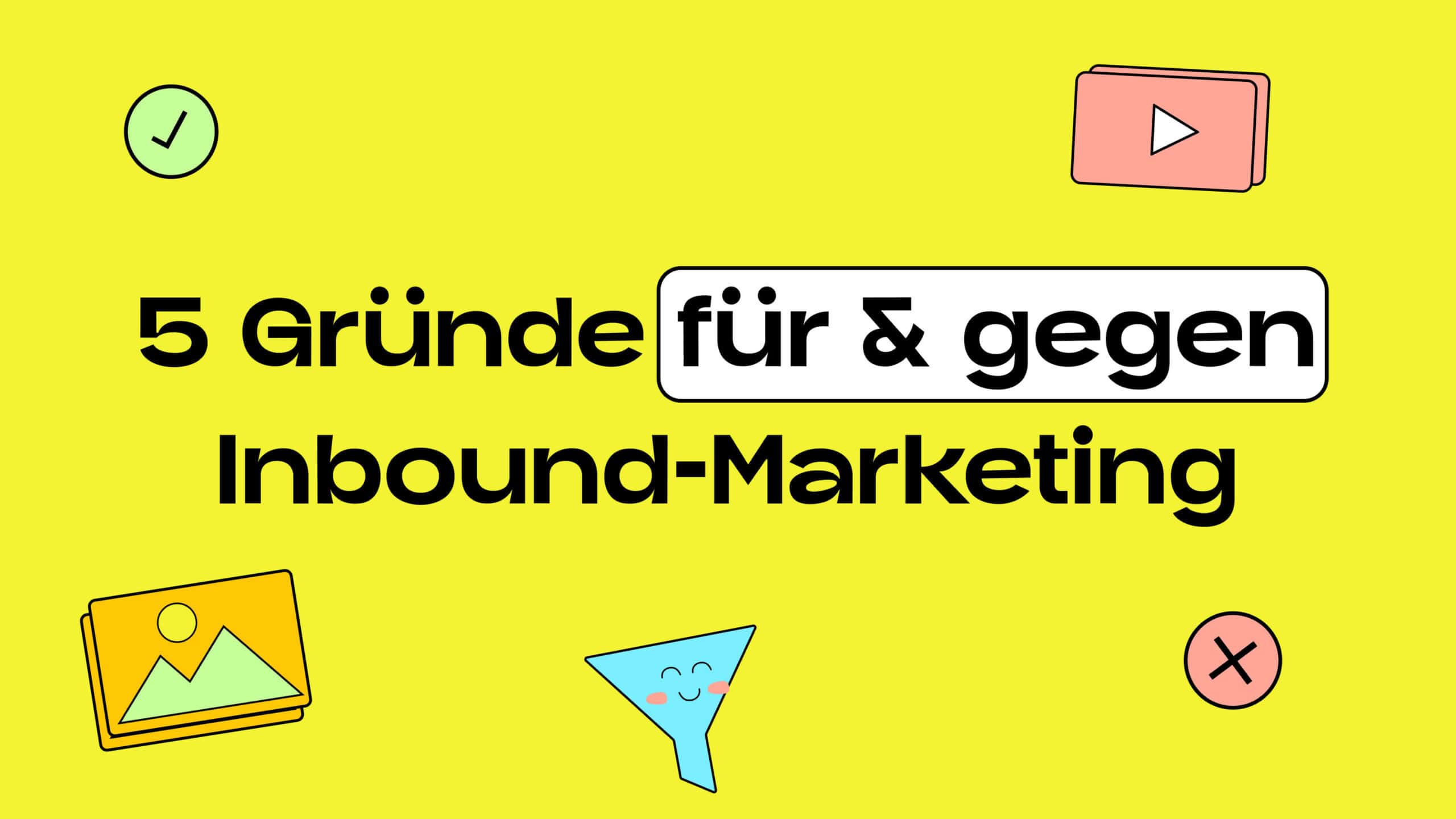 Viele kleine Illustrationen vom Bild, einem lächelnden Trichter, einem Play-Button. Dazu steht der Text: 5 Gründe für udn gegen Inbound-Marketing