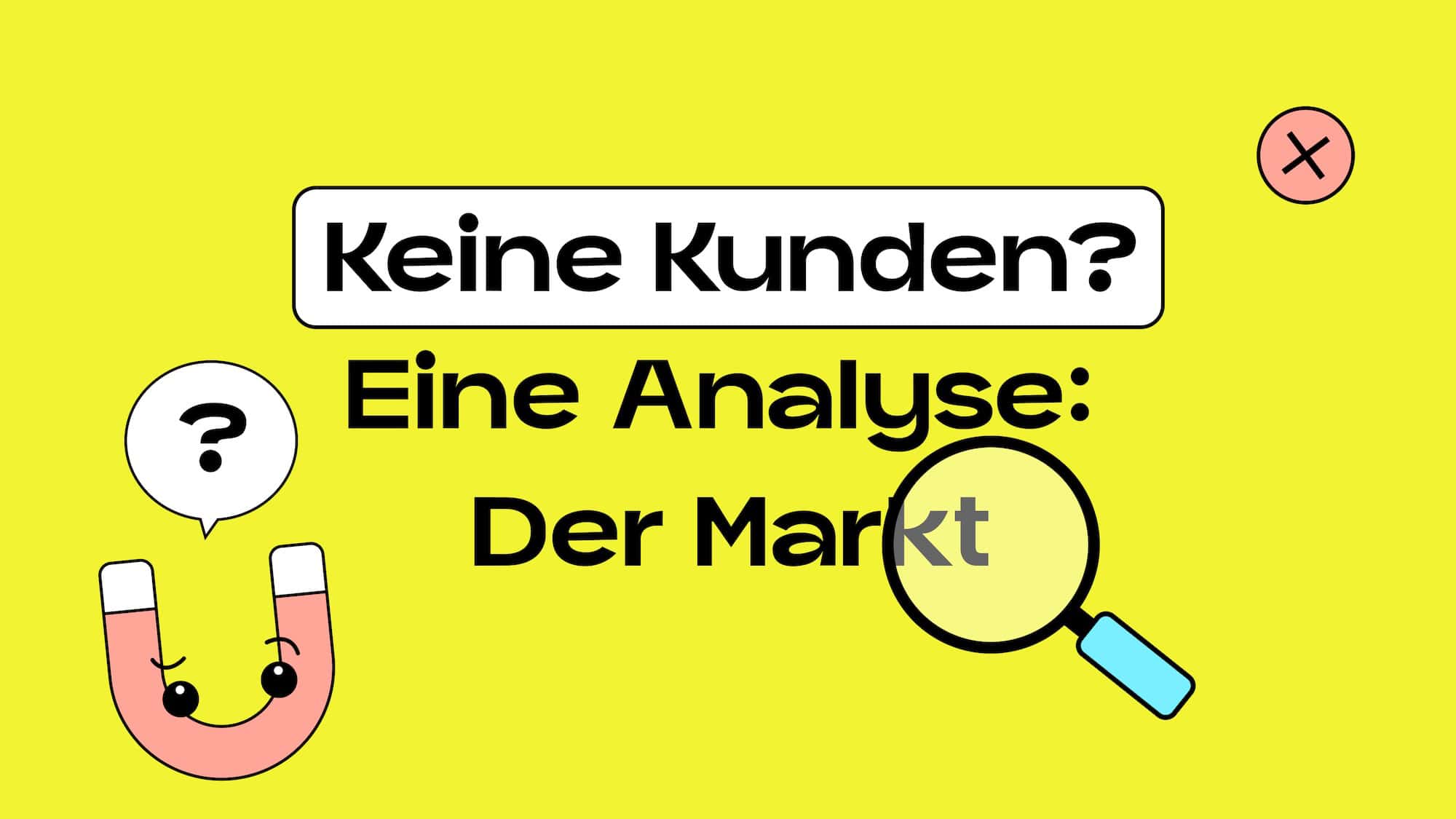 Text auf Bild: Keine Kunden, eine Analyse: Der Markt! Umgeben von einem Lupen-Icon und unser Magnus-Magnet mit fragendem Blick.