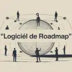 Logiciel de roadmap : transformation vision produit en plan d’action
