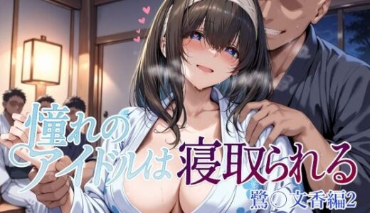 憧れのアイドルは寝取られる 鷺〇文香編2