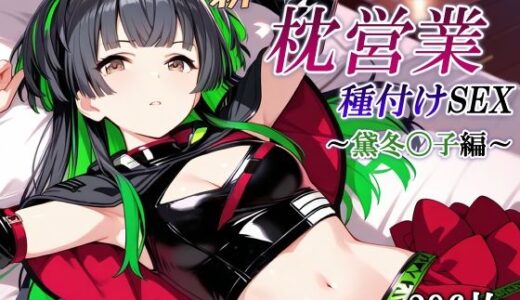 新・あのアイドルの枕営業 種付けSEX〜黛冬〇子編〜