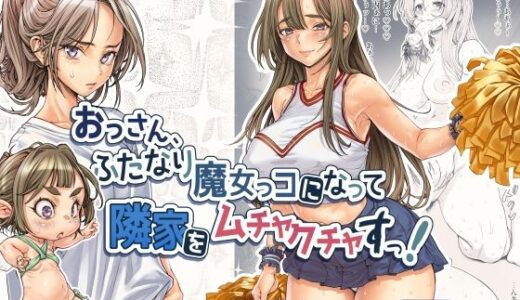 おっさん、ふたなり魔女っコになり隣家をムチャクチャすっ！