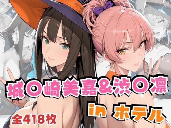 城○崎美嘉＆渋○凛inホテル