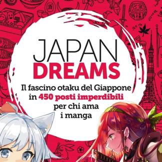 Japan Dreams - Il fascino otaku del Giappone in 450 posti