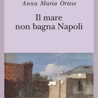 Copertina del libro "Il mare non bagna Napoli" di Anna Maria Ortese.