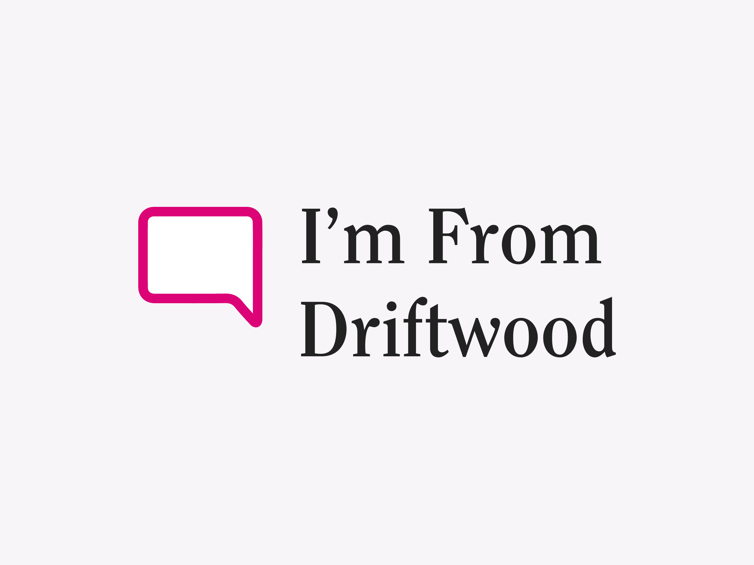 Black text reads 'I'm From Driftwood' next to a pink speech box