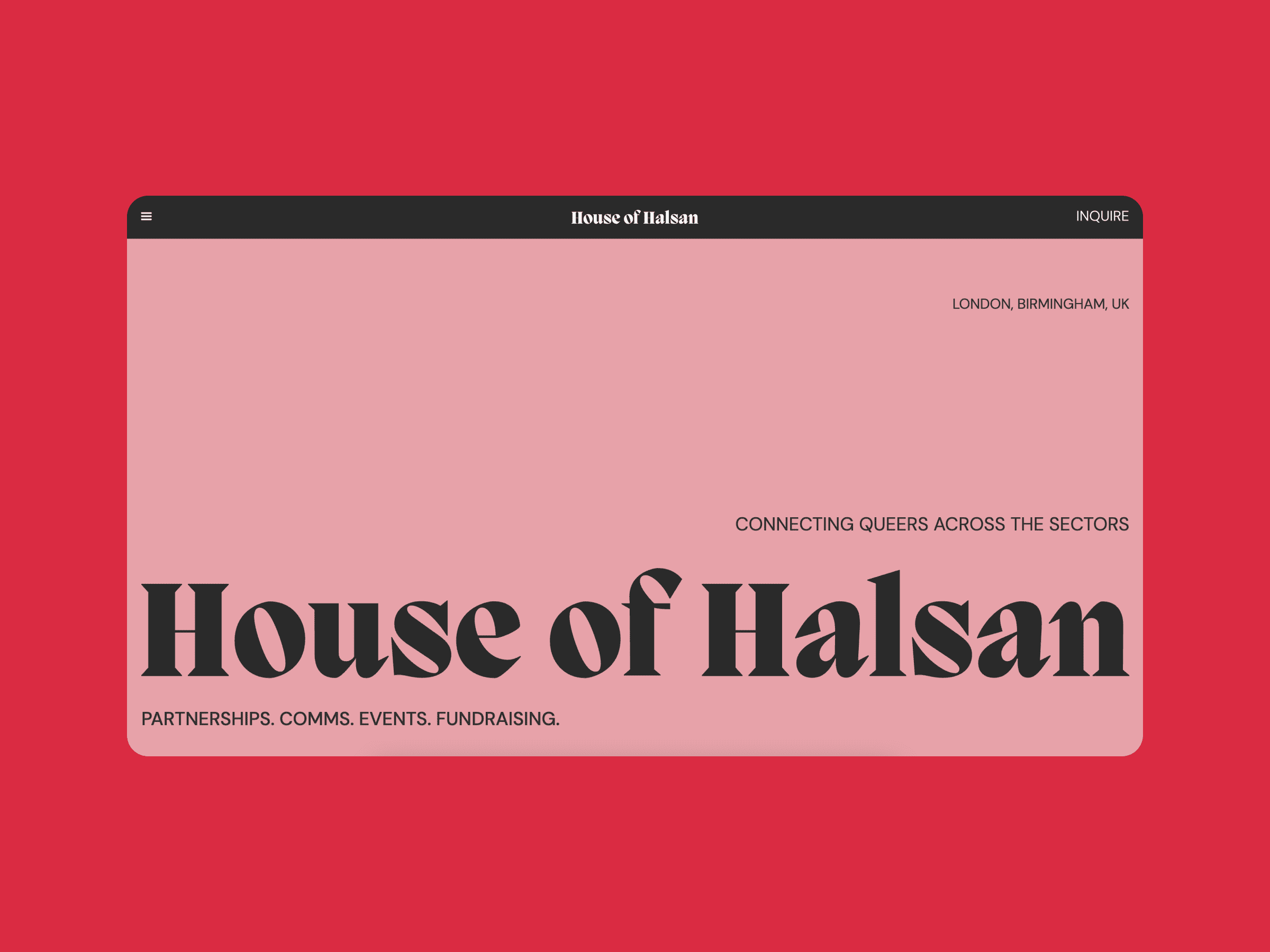 Homepage of a website with a pink background and black text. The header displays House of Halsan alongside links to Inquire and London, Birmingham, UK. Tagline reads: Connecting queers across the sectors, followed by the words: Partnerships. Comms. Events. Fundraising.