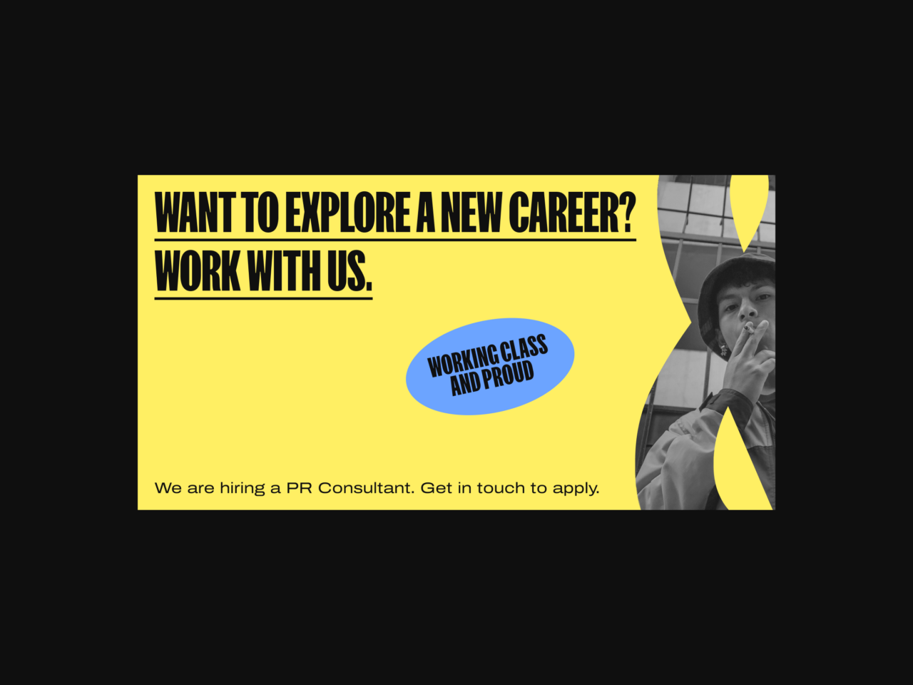 Text in bold on a bright yellow background reads, Want to explore a new career? Work with us. A black and white photo of a person appears next to the words. A blue oval contains the phrase, Working class and proud. Further text below references hiring a PR consultant.