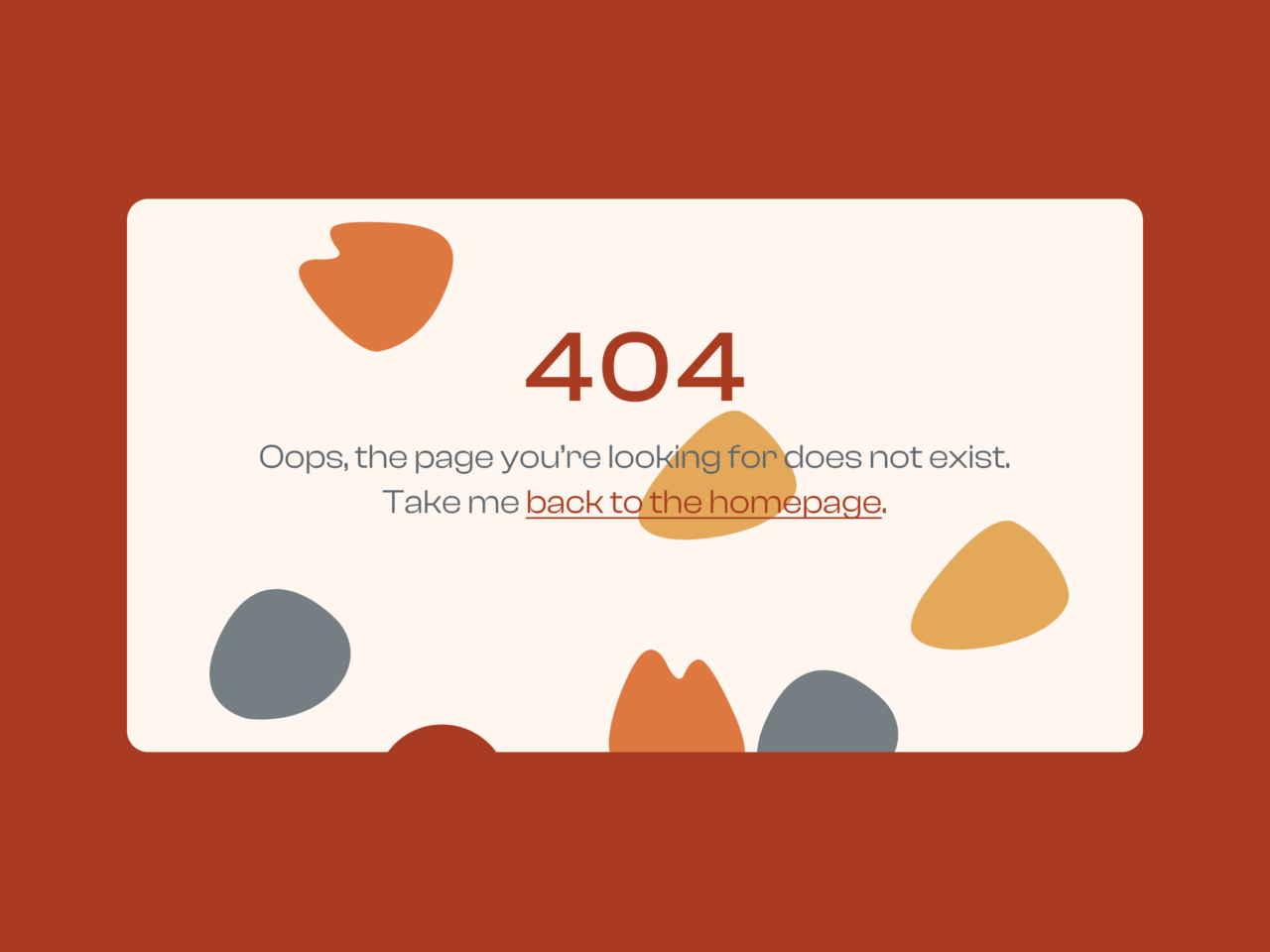 404 error page featuring abstract orange and grey shapes on a cream backdrop. Text reads, Oops, the page youre looking for does not exist. Take me back to the homepage. The background is a reddish-brown hue.