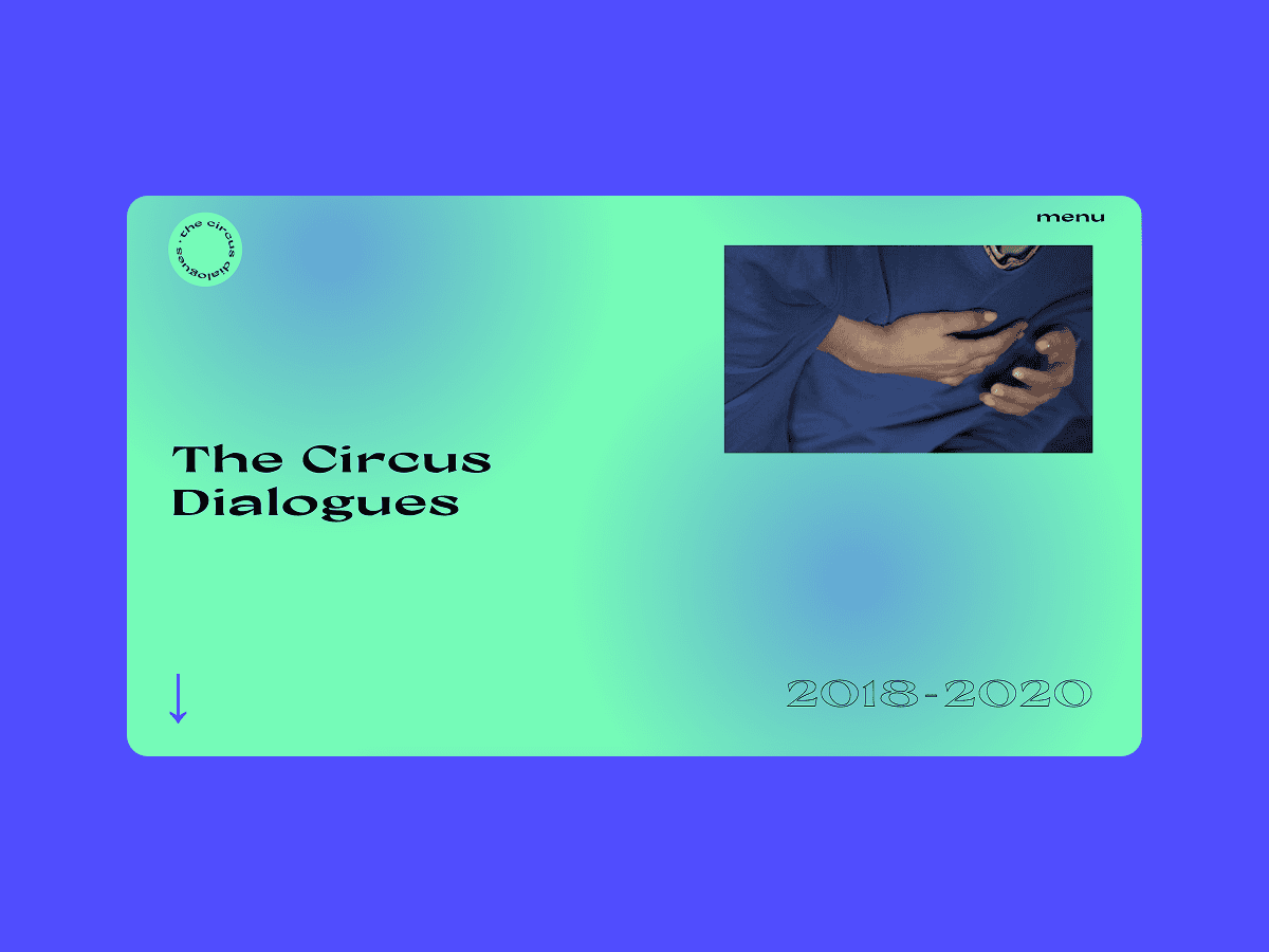 Gradient backdrop featuring the text The Circus Dialogues alongside 2018-2020. A small image shows a person with hand on chest, highlighting the theme of dialogue. The page is minimalist and includes an arrow and menu icon, set against soothing blue and green tones.