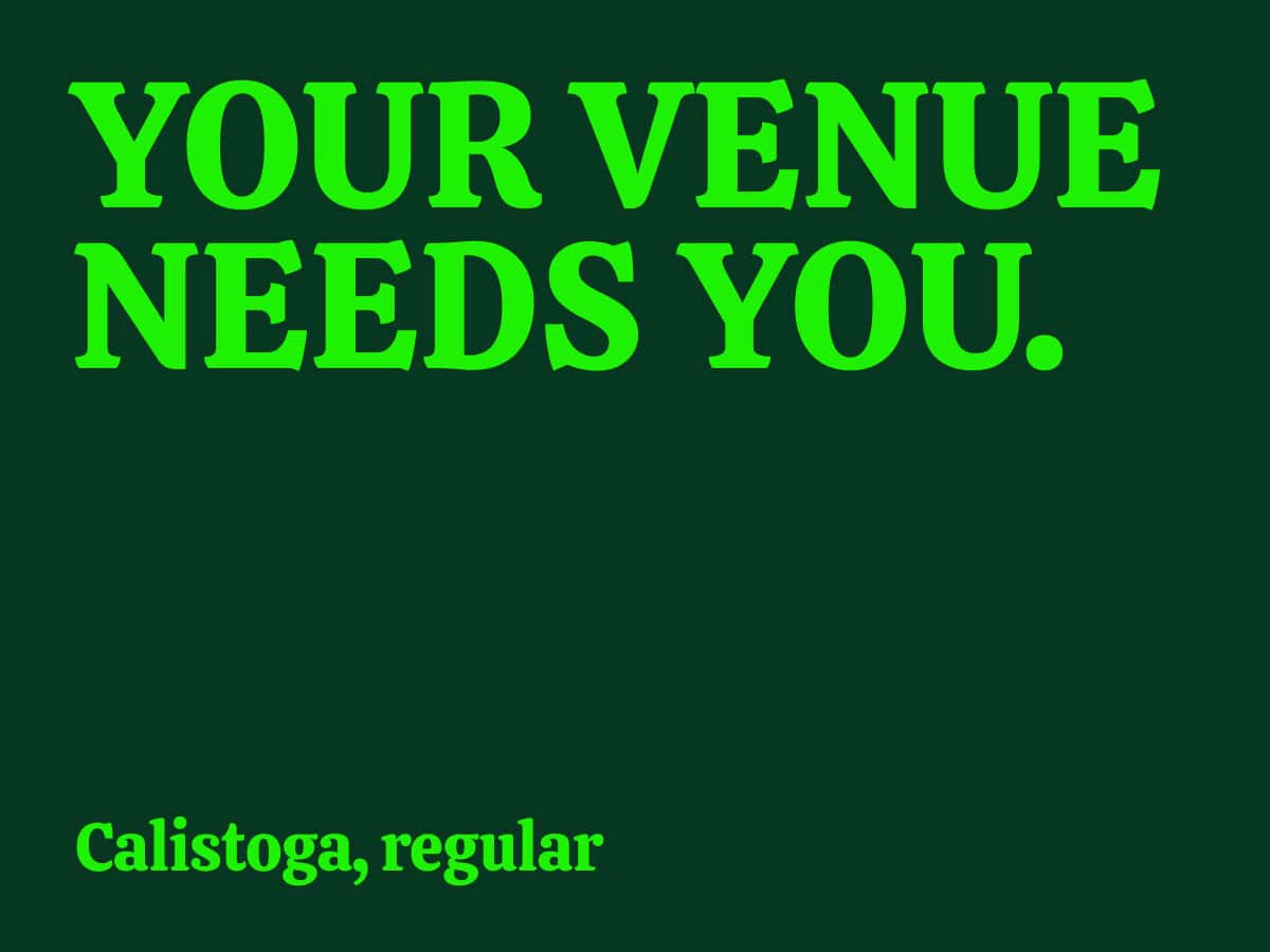 Large bright green letters against a dark green background display the message: YOUR VENUE NEEDS YOU. Below, in smaller typeface but the same vibrant green colour, it states: Calistoga, regular.