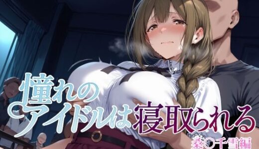 憧れのアイドルは寝取られる 桑○千雪編