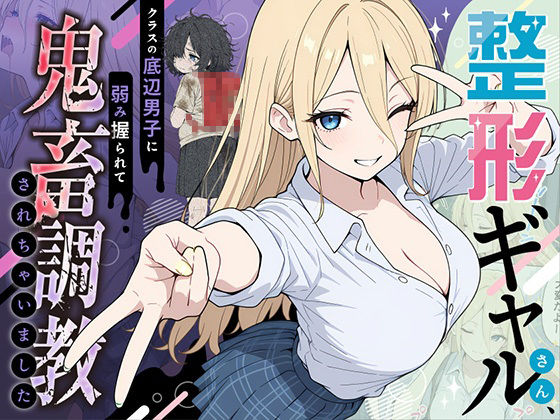 整形ギャルさん、クラスの底辺男子に弱み握られて鬼畜調教されちゃいました