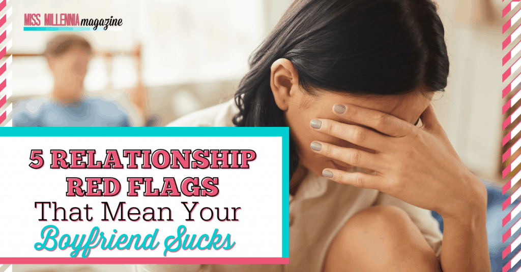5 Relationship Red Flags That Mean Your Boyfriend Sucks 5 Relationship Red Flags That Mean Your Boyfriend Sucks