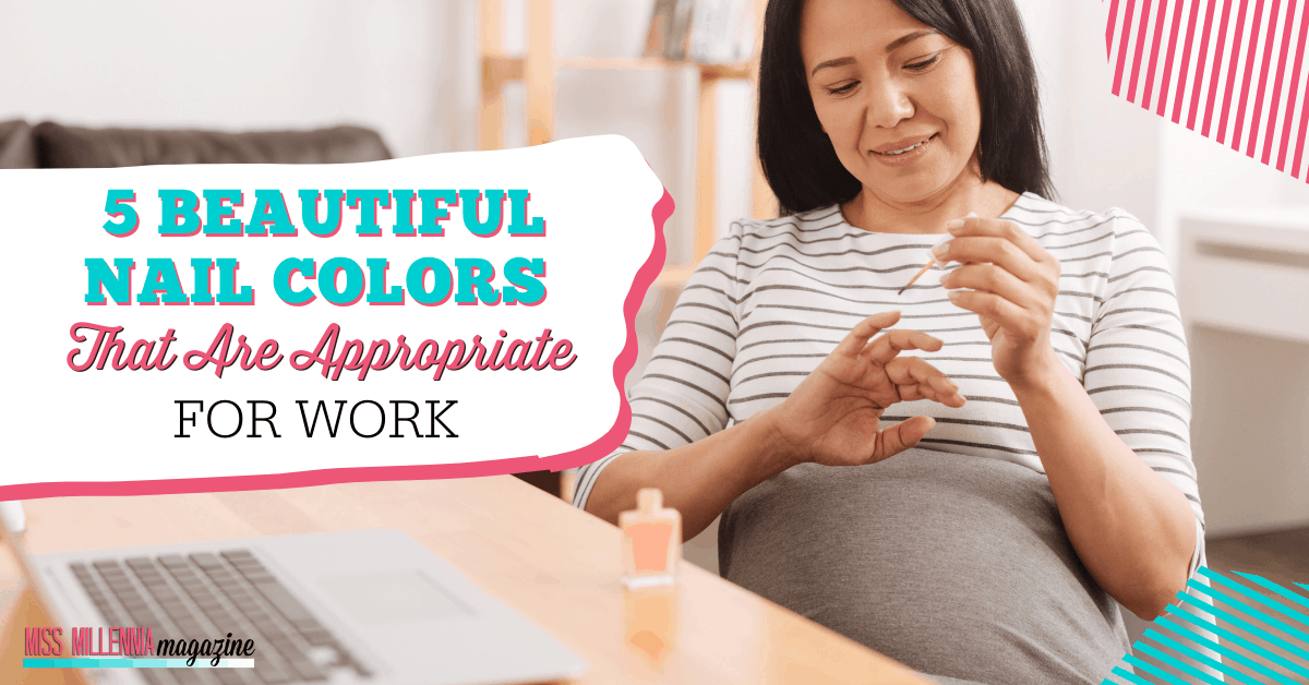 5 Beautiful Nail Colors That Are Appropriate For Work 5 Beautiful Nail Colors That Are Appropriate For Work