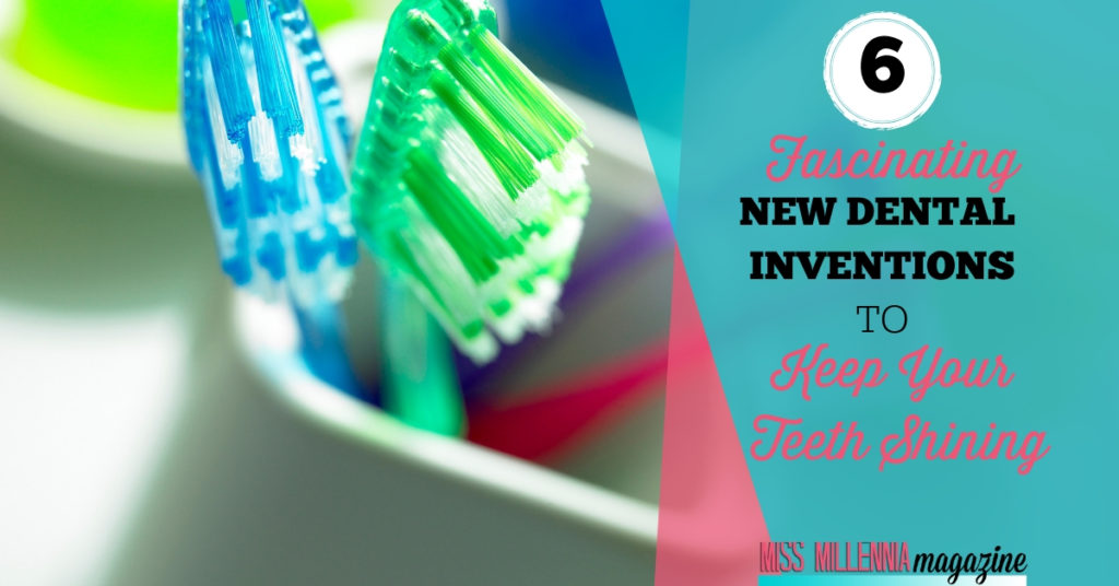 6 Fascinating New Dental Inventions to Keep Your Teeth Shining