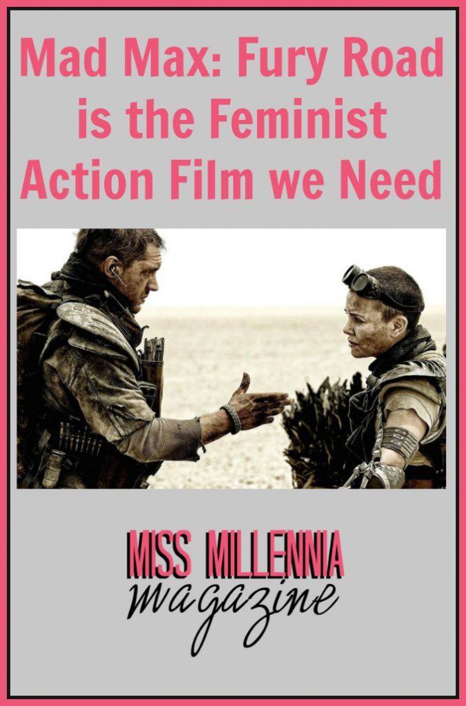 Mad Max: Fury Road is the Feminist Action Film we Need