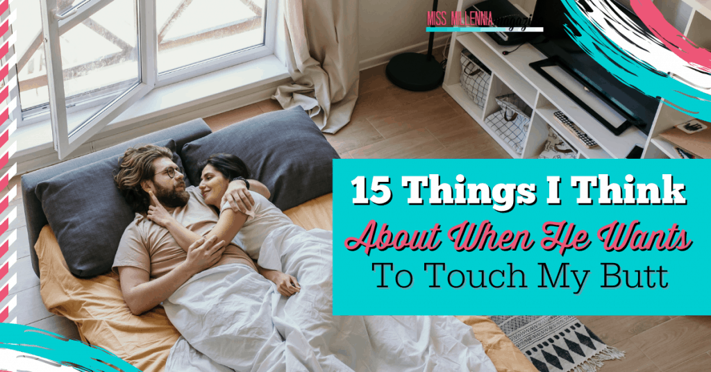 15 Things I Think About When He Wants To Touch My Butt 15 Things I Think About When He Wants To Touch My Butt