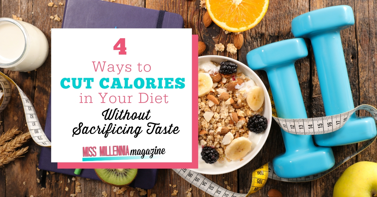 4 Ways to Cut Calories in Your Diet Without Sacrificing Taste