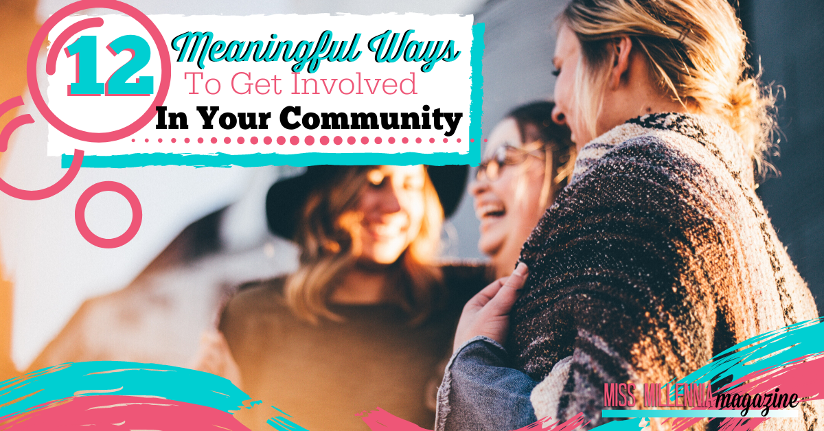 12 Meaningful Ways To Get Involved In Your Community 12 Meaningful Ways To Get Involved In Your Community