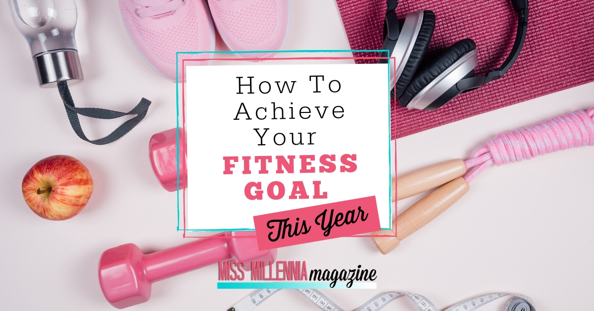 How To Achieve Your Fitness Goal This Year How To Achieve Your Fitness Goal This Year