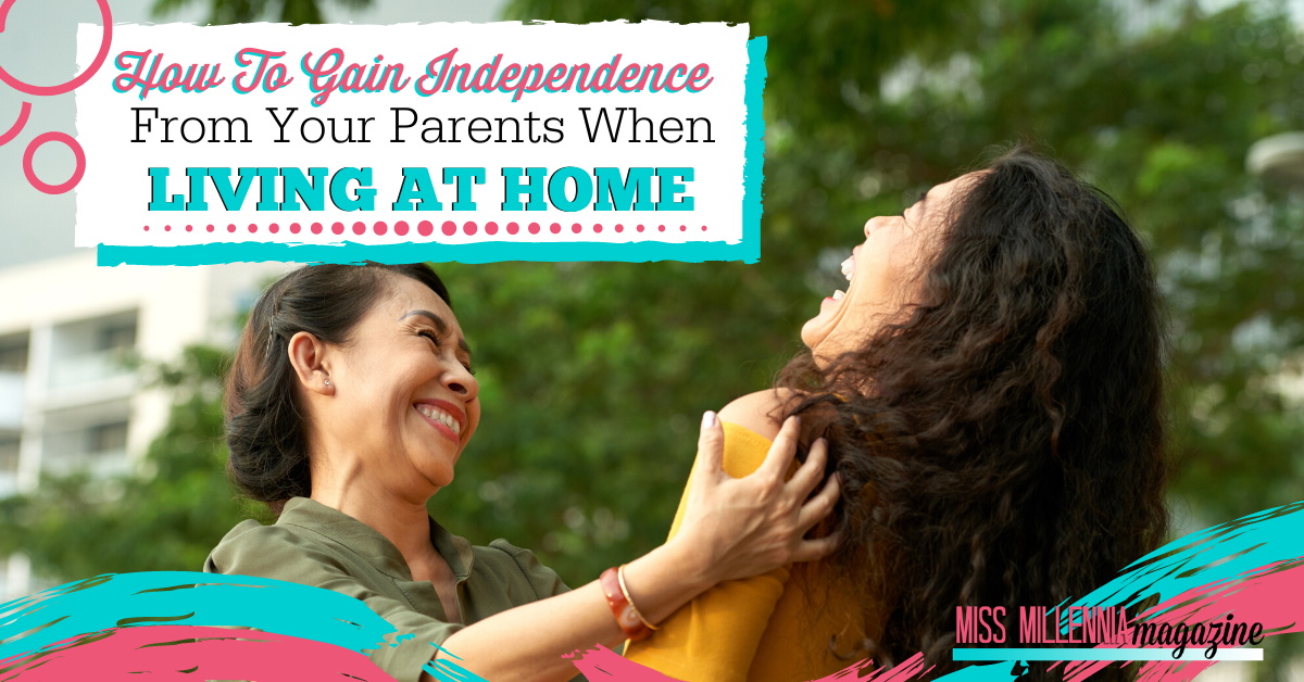 How To Gain Independence From Your Parents When Living At Home How To Gain Independence From Your Parents When Living At Home