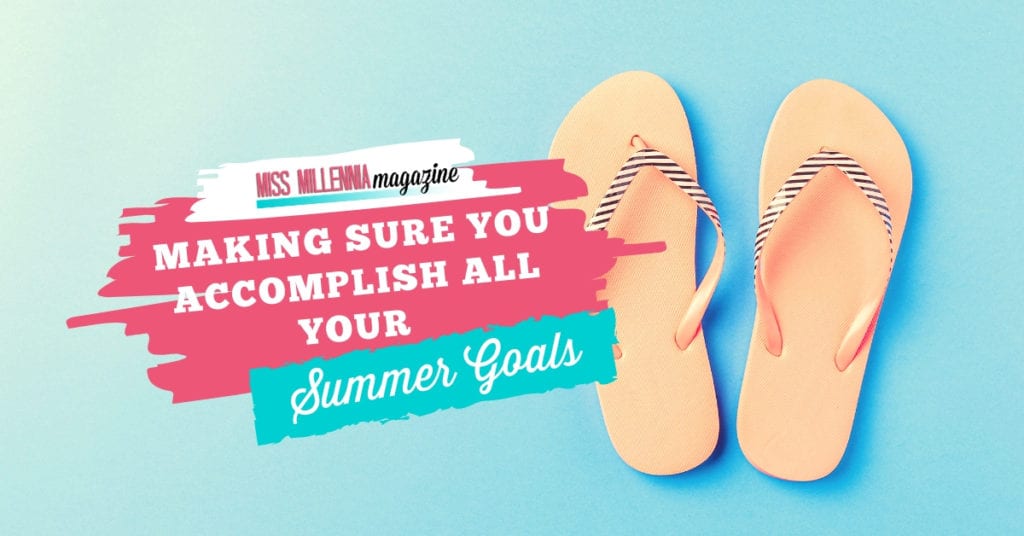 Making Sure You Accomplish All Your Summer Goals Making Sure You Accomplish All Your Summer Goals
