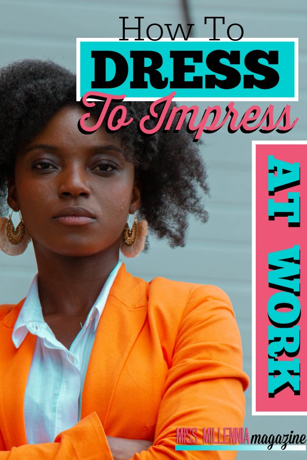How To Dress To Impress At Work