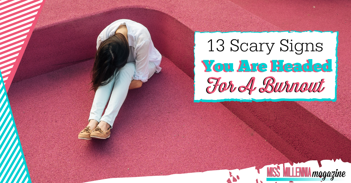 13 Scary Signs You Are Headed For a Burnout 13 Scary Signs You Are Headed For a Burnout