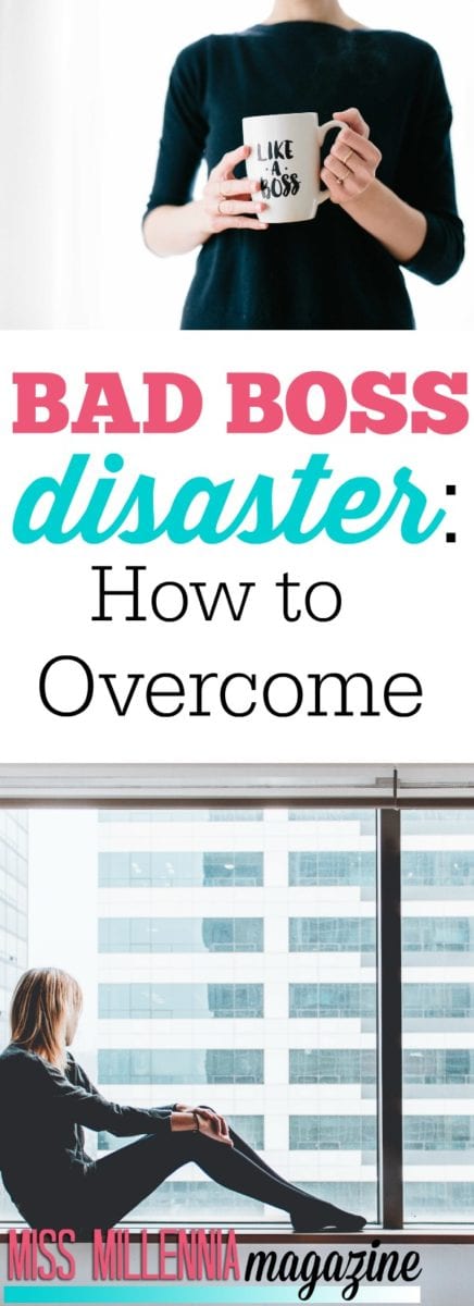 Unfortunately, an occasional Bad Boss is a crisis. And like other moments of adversity, it’s what you do with the challenge that is important.