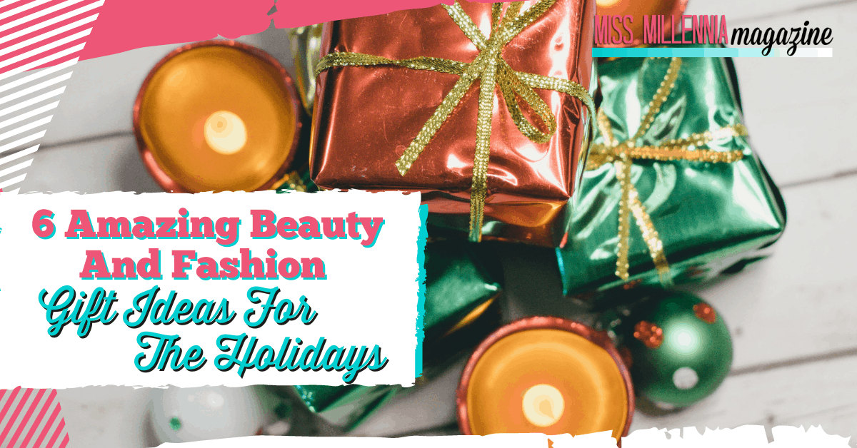 6 Amazing Beauty and Fashion Gift Ideas for the Holidays